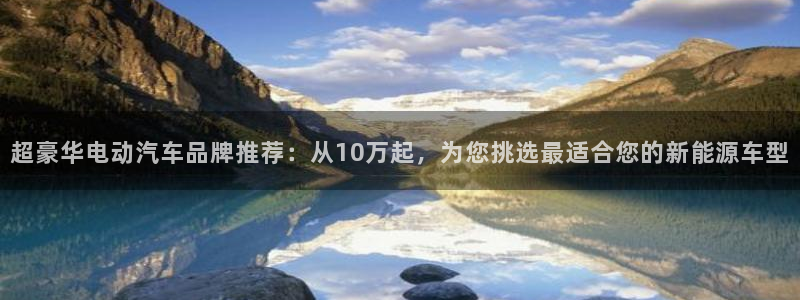 新宝gg直属上级：超豪华电动汽车品牌推荐