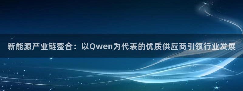 新宝gg博客：新能源产业链整合：以Qwe